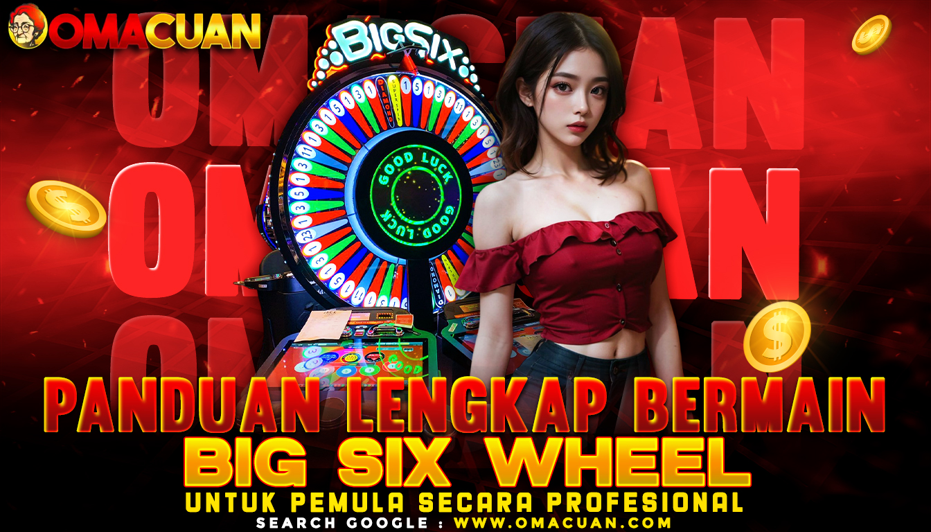 OMACUAN – Panduan Lengkap Bermain Big Six Wheel Untuk Pemula Secara Profesional