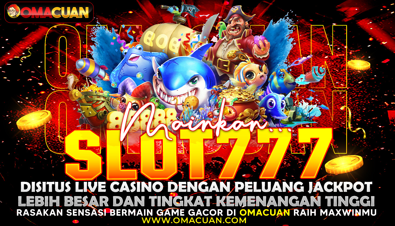 OMACUAN – Mainkan Slot777 Di Situs Live Casino Dengan Peluang Jackpot Lebih Besar Dan Tingkat Kemenangan Tinggi